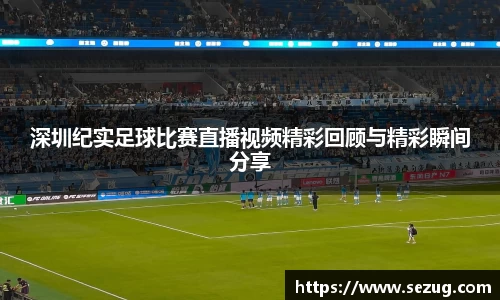 深圳纪实足球比赛直播视频精彩回顾与精彩瞬间分享