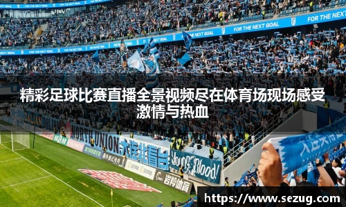 精彩足球比赛直播全景视频尽在体育场现场感受激情与热血