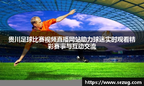 贵川足球比赛视频直播网站助力球迷实时观看精彩赛事与互动交流