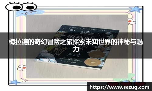 梅拉德的奇幻冒险之旅探索未知世界的神秘与魅力