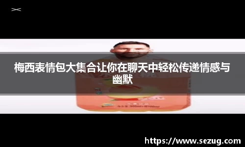 梅西表情包大集合让你在聊天中轻松传递情感与幽默