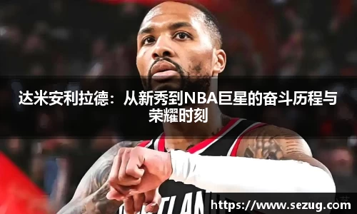 达米安利拉德：从新秀到NBA巨星的奋斗历程与荣耀时刻