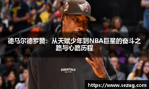 德马尔德罗赞：从天赋少年到NBA巨星的奋斗之路与心路历程