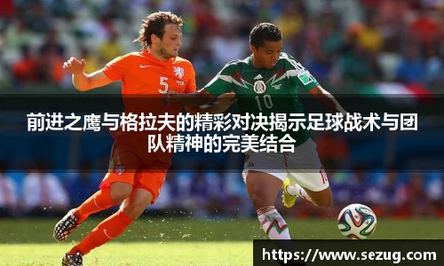前进之鹰与格拉夫的精彩对决揭示足球战术与团队精神的完美结合