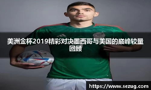 美洲金杯2019精彩对决墨西哥与美国的巅峰较量回顾